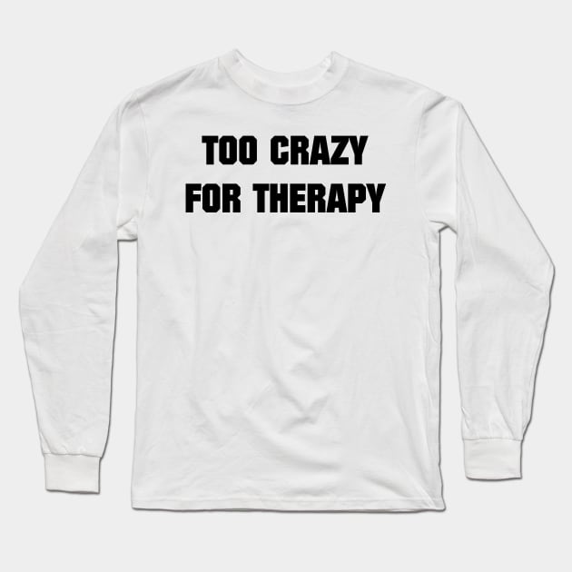 Too Crazy For Therapy Long Sleeve T-Shirt by artpirate